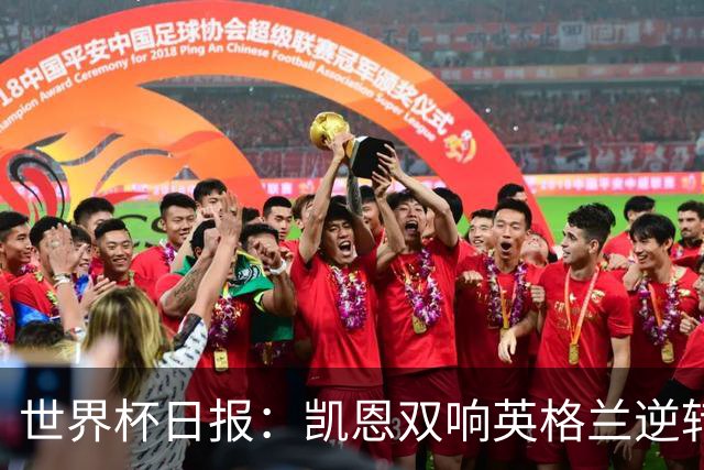 世界杯日报：凯恩双响英格兰逆转晋级 比利时内讧后加时绝杀